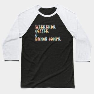 Funny Dance Mom Weekends Coffee and Dance Comps Baseball T-Shirt